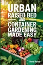 Kentsel Yükseltilmiş Yatak ve Konteyner Bahçeleri Kolay Yapıldı: 7 Gün Adım-İspanya Kılavuzu Organik olarak Sebze, Herb ve Cut Flower Garden to Maxusing Space and Arting Made Easy: A 7 Day Step-By-Step Guide to Organically Starting Your Sebze, Herb, and Cut Flower Garden to Maxdding Space and improve