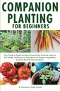 Yeni başlayanlar için arkadaşlık: Your Guide to Easy Discover Natural Pest Controls, improve Soil Health, and Enjoy an Abundance of Organic Cookings, Even for First-Time Gardener