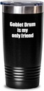Funny Goblet Drum Tumbler Is My Only Friend Quote Musician Gift For Instrument Player Insulated Cup With Lid Black 20 Oz